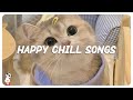 Happy chill songs make you wanna dance ~ songs that makes you feel better