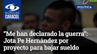 “Me han declarado la guerra”: Jota Pe Hernández por proyecto para bajar sueldo a congresistas