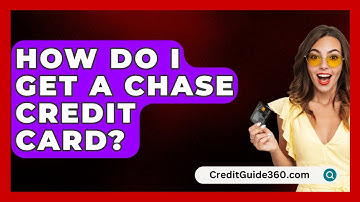 How Do I Get A Chase Credit Card? - CreditGuide360.com