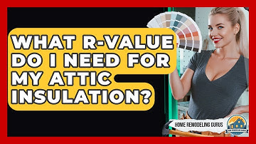 What R-value Do I Need For My Attic Insulation? - Home Remodeling Gurus