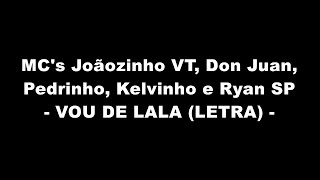 MC's Joãozinho VT, Don Juan, Pedrinho, Kelvinho e Ryan SP - VOU DE LALA (LETRA)