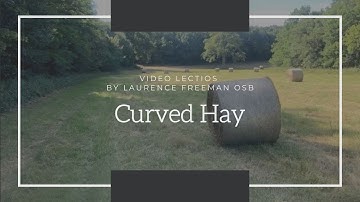 Curved Hay - video lectios with Laurence Freeman OSB