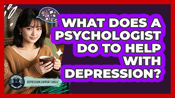 What Does A Psychologist Do To Help With Depression? - Depression Support Circle