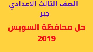 حل محافظة السويس 2019 جبر الصف الثالث الاعدادي الترم الثاني