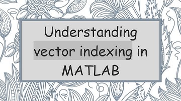 Understanding vector indexing in MATLAB