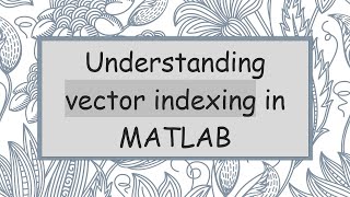 Understanding vector indexing in MATLAB