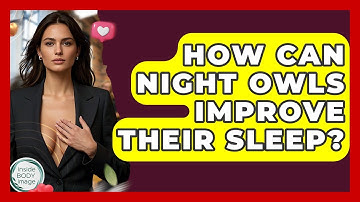How Can Night Owls Improve Their Sleep? - Inside Body Image