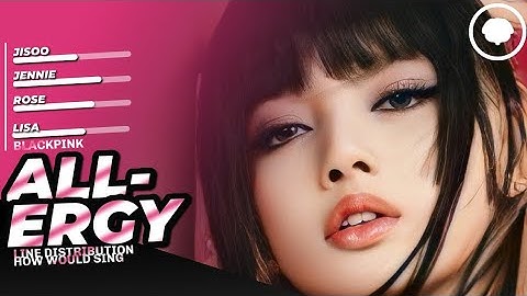 ⌕ HOW WOULD BLACKPINK SING "ALLERGY" BY (G)I-DLE /// HOW WOULD SING