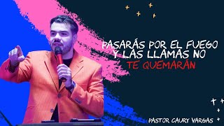 Pasarás Por El Fuego Y Las Llamas No Te Quemarán | Pastor Caury Vargas