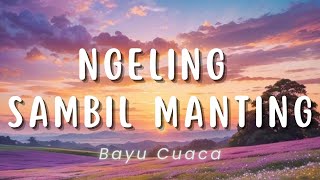 Ngeling Sambil Manting - Bayu Cuaca (Lirik)