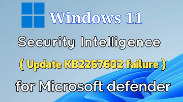 How to fix Security Intelligence Update KB2267602 failure for Microsoft defender Windows 11