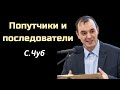 &quot;Попутчики и последователи&quot;  С.Чуб  Христианские проповеди