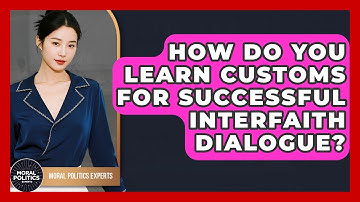 How Do You Learn Customs For Successful Interfaith Dialogue? - Moral Politics Experts