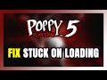 How to FIX Poppy Playtime: Chapter 5 Stuck on Loading Screen / Not Loading