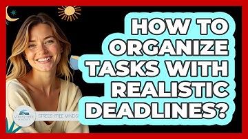 How To Organize Tasks With Realistic Deadlines?