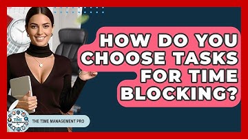 How Do You Choose Tasks For Time Blocking? - The Time Management Pro