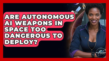 Are Autonomous AI Weapons In Space Too Dangerous To Deploy? - Warriors In Space