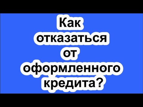 Взял и передумал: как отказаться от оформленного кредита?