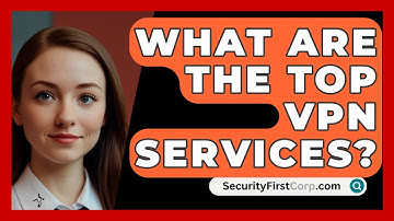 What Are The Top VPN Services? - SecurityFirstCorp.com