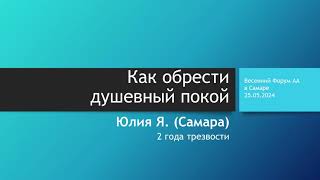 Как обрести душевный покой?  Юлия Я (Самара). Весенний Форум АА в Самаре. Май 2024