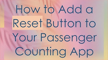 How to Add a Reset Button to Your Passenger Counting App