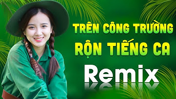 TRÊN CÔNG TRƯỜNG RỘN TIẾNG CA REMIX - LK Nhạc Đỏ Cách Mạng Tiền Chiến Remix Bass Căng Cực Mạnh