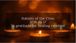 Stations of the Cross - 2026 05 17 - In gratitude for healing received Gratitude 2026 05 17