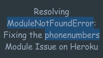 Resolving ModuleNotFoundError: Fixing the phonenumbers Module Issue on Heroku