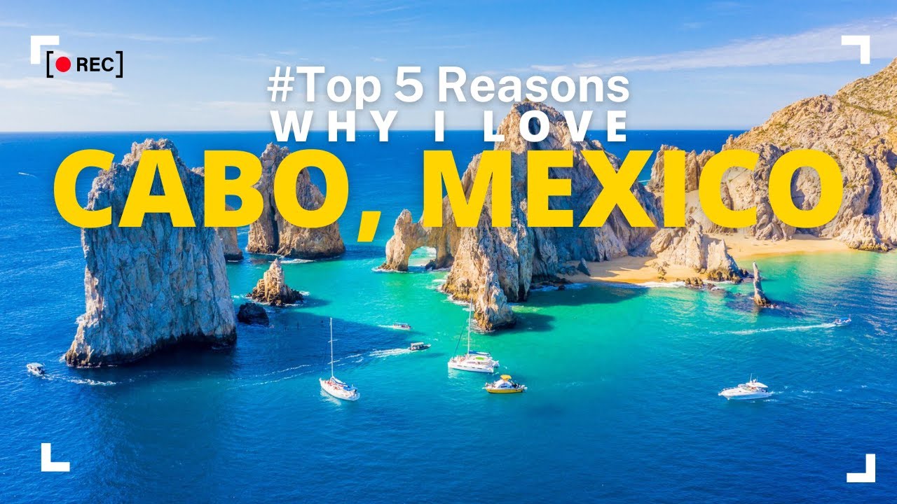 Top 5 Reasons Why I Love Cabo  Mexico