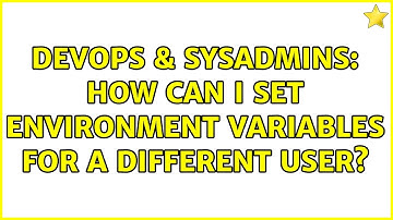 DevOps & SysAdmins: How can I set environment variables for a different user?