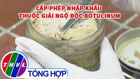 Cấp phép nhập khẩu thuốc giải ngộ độc botulinum