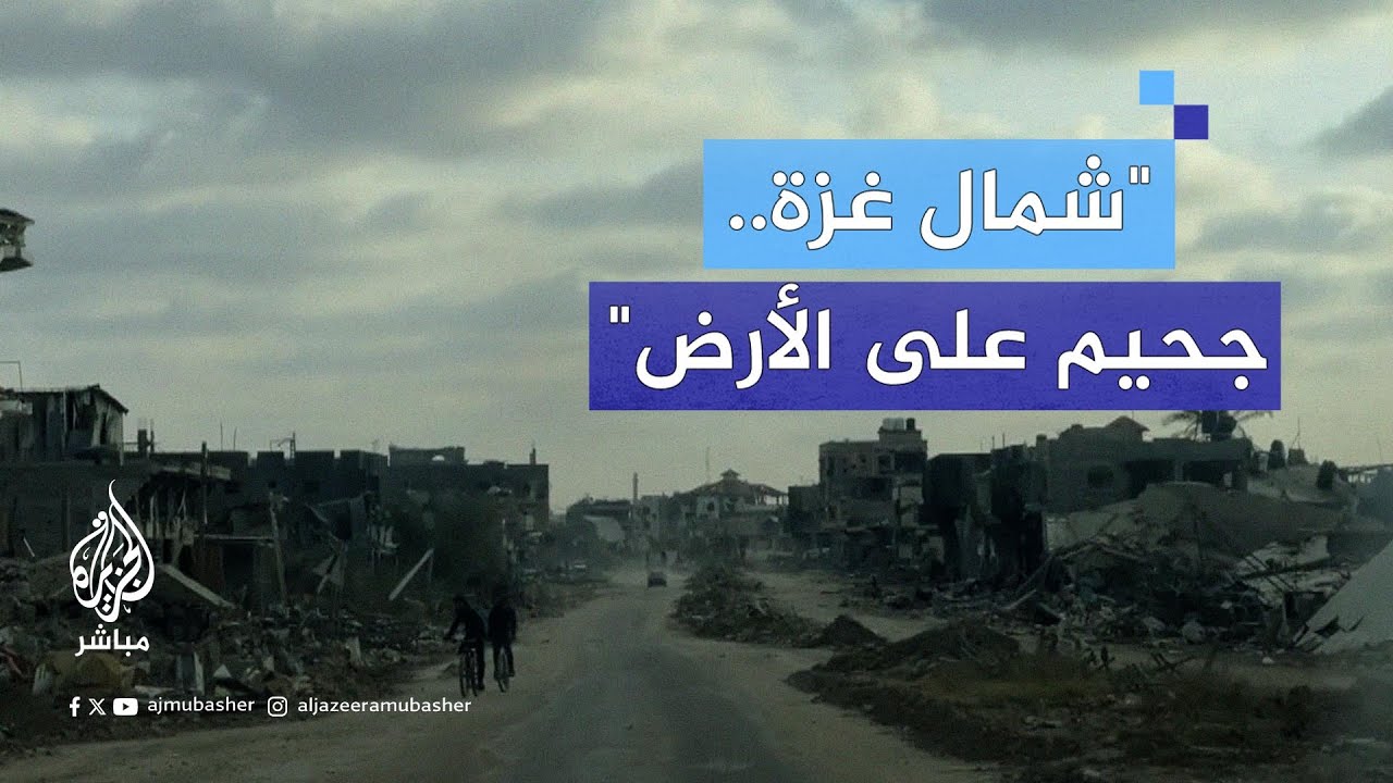 مسؤول أممي: لو كان هناك جحيم على الأرض فسيكون اسمه شمال غزة