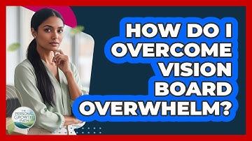 How Do I Overcome Vision Board Overwhelm? - The Personal Growth Path