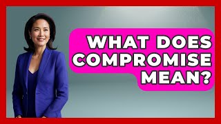 What Does Compromise Mean? - Better Family Relationships