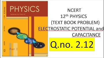 NCERT SOLUTION /12TH PHYSICS   ELECTROSTATIC POTENTIAL & CAPACITANCE EXERCISE 2.12   NEET / JEE