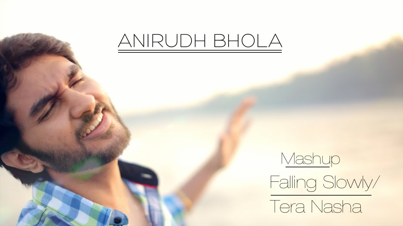 Falling SlowlyTera Nasha Mashup By Anirudh Bhola Cover