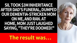 【Compilation】SIL took Dad's $3M, left our dementia mom, and fled. Mom said, 