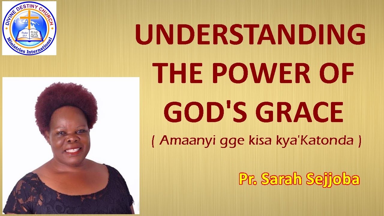 THE POWER OF GOD'S GRACE.   BY Pr. Sarah Sejjoba