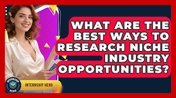 What Are The Best Ways To Research Niche Industry Opportunities? - Internship Hero