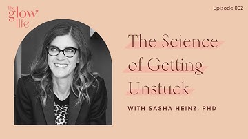 The Science of Getting Unstuck with Dr. Sasha Heinz, Phd