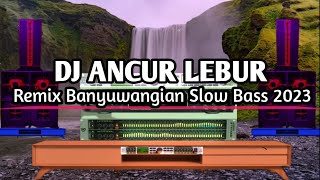 DJ ANCUR LEBUR BANYUWANGI SLOW BASS JADHUT REMIX TERBARU 2023 YANG KALIAN CARI