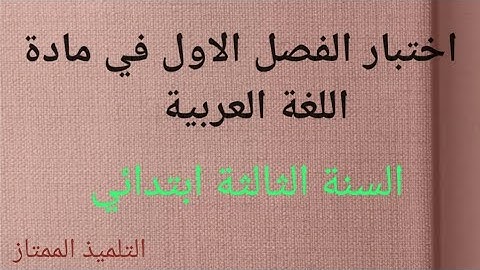 اختبار الفصل الاول في مادة اللغة العربية السنة الثالثة ابتدائي.