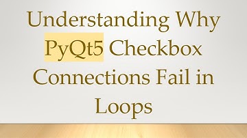 Understanding Why PyQt5 Checkbox Connections Fail in Loops