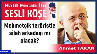 Ahmet Takan: 'Mehmetçik teröristle silah arkadaşı mı olacak?' 06/03/26 Halil Ferah ile Sesli Köşe