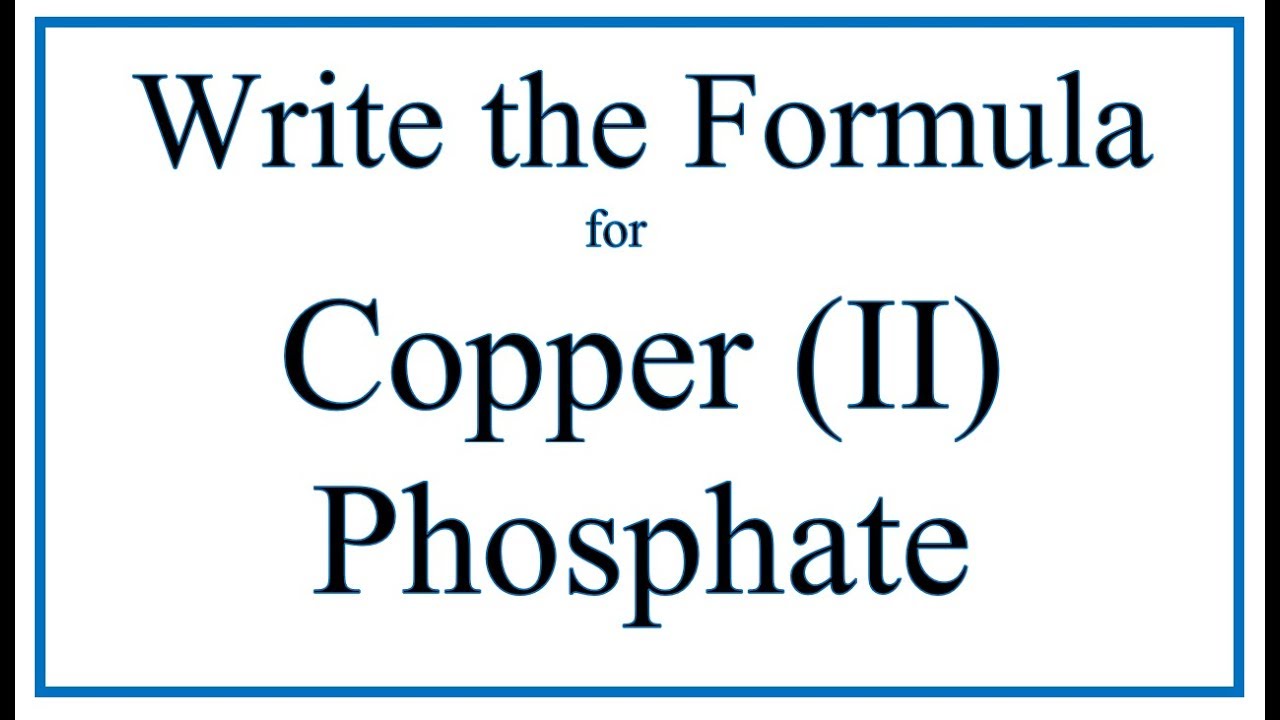 How to Write the Formula for Copper (II) phosphate