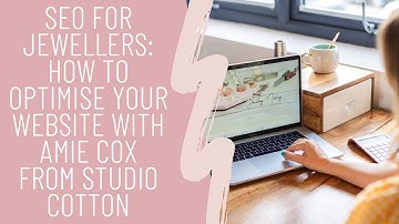 SEO for Jewellers: How to Optimise Your Website with Amie Cox from Studio Cotton