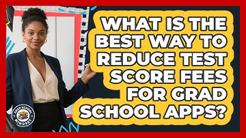 What Is The Best Way To Reduce Test Score Fees For Grad School Apps? - Grad School Mindset
