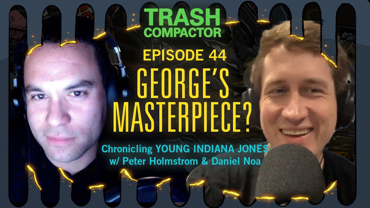 Chronicling Young Indiana Jones (w/ Peter Holmstrom & Daniel Noa) | TRASH COMPACTOR 44