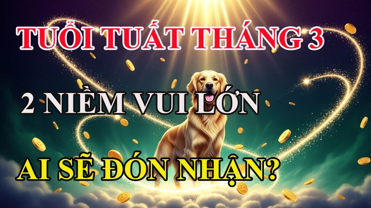 Tuổi Tuất đại chuyển vận: Tháng 3 dương “cung Quan Lộc” rực sáng—2 tin vui đang đến!