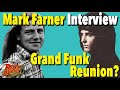 Grand Funk - What Mark Farner Would Tell Don Brewer Regarding a Reunion